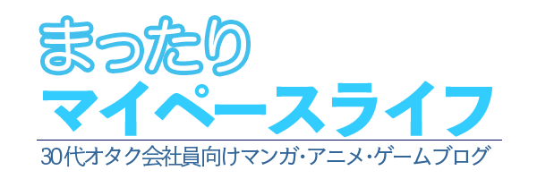 まったりマイペースライフ｜30代男性オタク会社員向けマンガ・ゲーム・アニメブログ